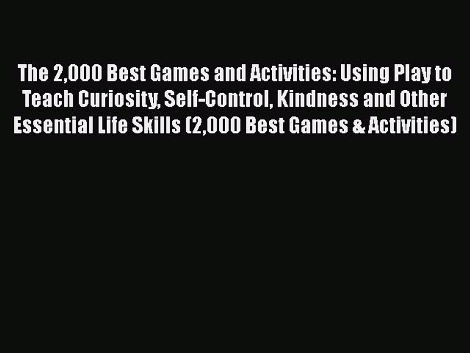 [PDF] The 2000 Best Games and Activities: Using Play to Teach Curiosity Self-Control Kindness