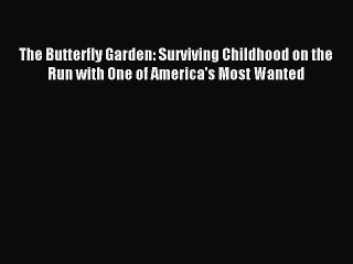 Read The Butterfly Garden: Surviving Childhood on the Run with One of America's Most Wanted