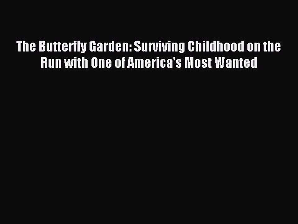 Read The Butterfly Garden: Surviving Childhood on the Run with One of America's Most Wanted