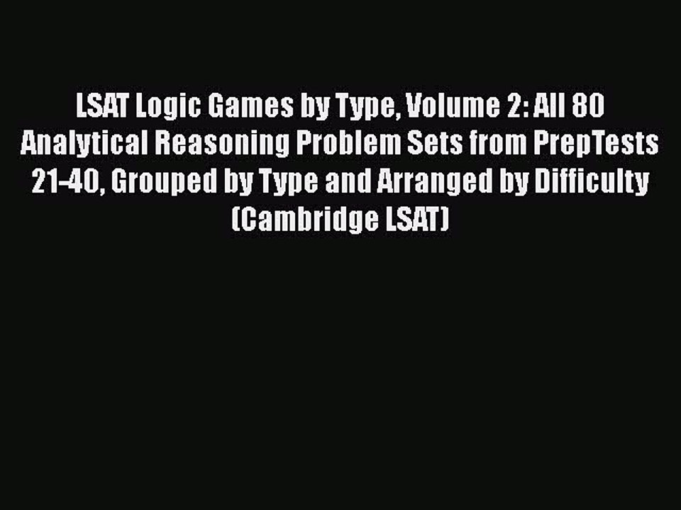 Download LSAT Logic Games by Type Volume 2: All 80 Analytical Reasoning Problem Sets from PrepTests