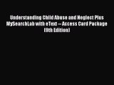 Read Understanding Child Abuse and Neglect Plus MySearchLab with eText -- Access Card Package
