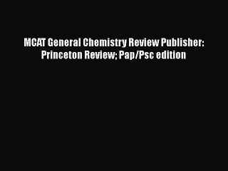 Download MCAT General Chemistry Review Publisher: Princeton Review Pap/Psc edition  EBook