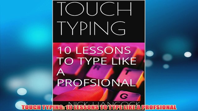 Free TOUCH TYPING 10 LESSONS TO TYPE LIKE A PROFSIONAL Read Download