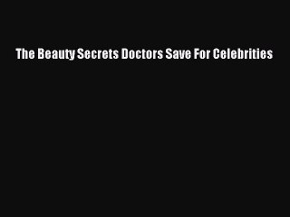 Read The Beauty Secrets Doctors Save For Celebrities PDF Free