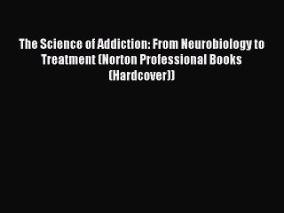 Read The Science of Addiction: From Neurobiology to Treatment (Norton Professional Books (Hardcover))