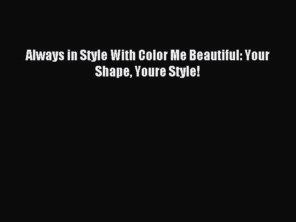 Read Always in Style With Color Me Beautiful: Your Shape Youre Style! Ebook Free
