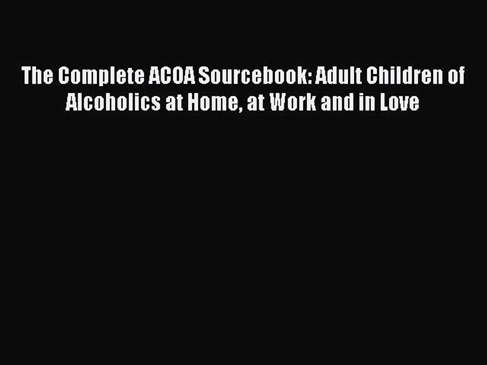 Read The Complete ACOA Sourcebook: Adult Children of Alcoholics at Home at Work and in Love