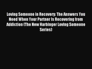Read Loving Someone in Recovery: The Answers You Need When Your Partner Is Recovering from