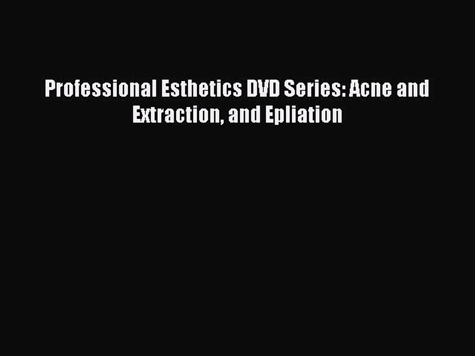 Read Professional Esthetics DVD Series: Acne and Extraction and Epliation Ebook Free