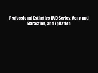 Read Professional Esthetics DVD Series: Acne and Extraction and Epliation Ebook Free