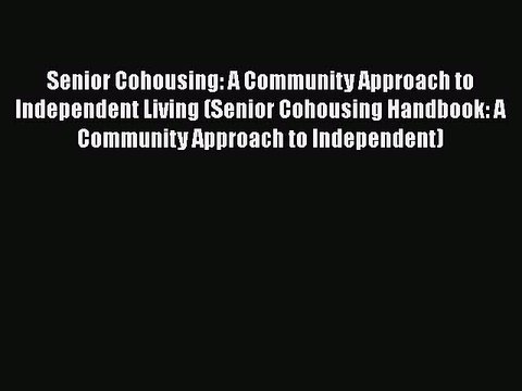Read Senior Cohousing: A Community Approach to Independent Living (Senior Cohousing Handbook: