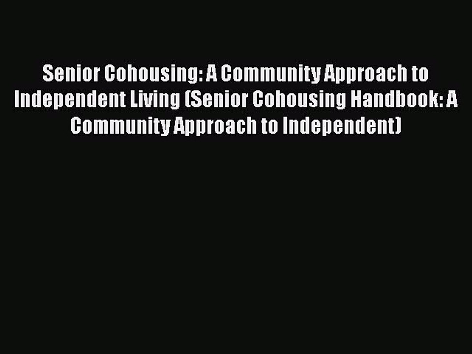 Read Senior Cohousing: A Community Approach to Independent Living (Senior Cohousing Handbook: