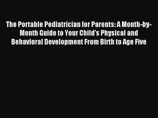 Read The Portable Pediatrician for Parents: A Month-by-Month Guide to Your Child's Physical