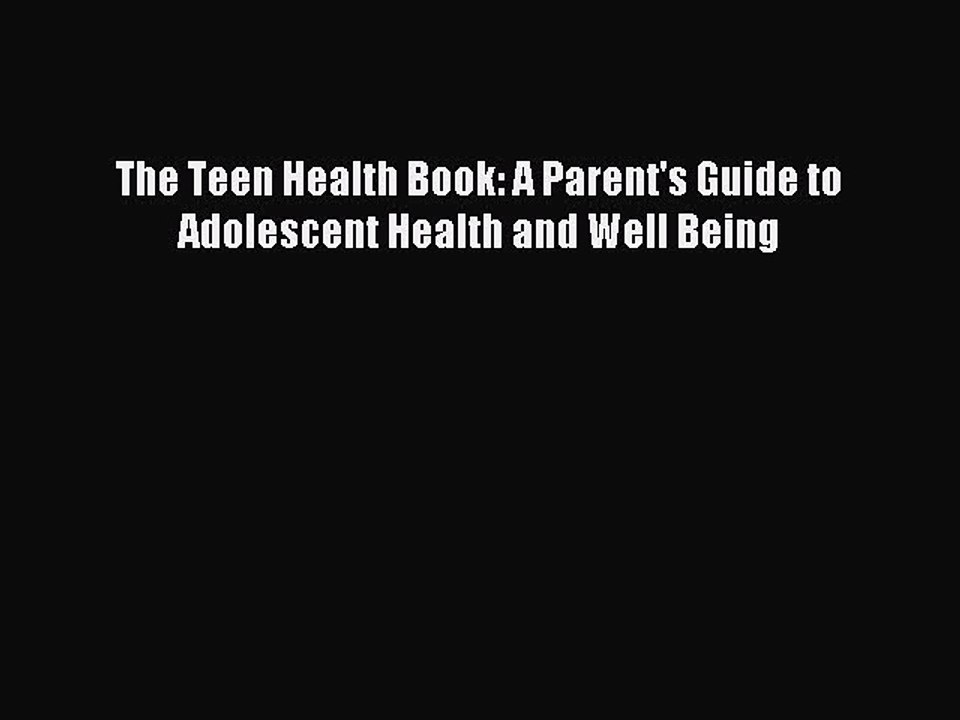 Read The Teen Health Book: A Parent's Guide to Adolescent Health and Well Being PDF Online