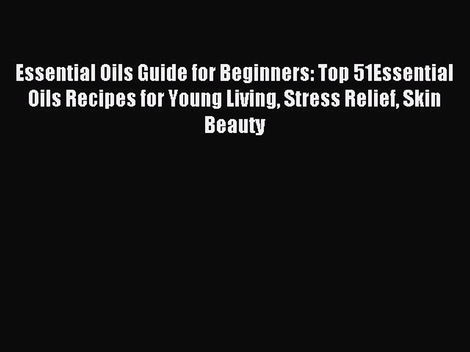 Read Essential Oils Guide for Beginners: Top 51Essential Oils Recipes for Young Living Stress