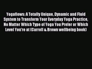 Read Yogaflows: A Totally Unique Dynamic and Fluid System to Transform Your Everyday Yoga Practice