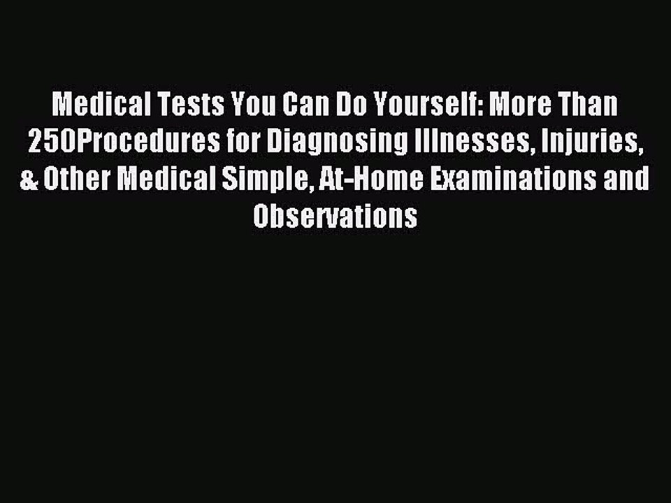Read Medical Tests You Can Do Yourself: More Than 250Procedures for Diagnosing Illnesses Injuries