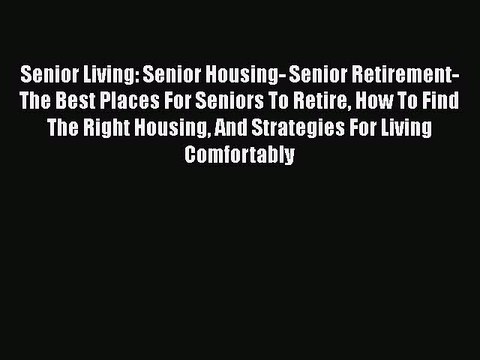 Read Senior Living: Senior Housing- Senior Retirement- The Best Places For Seniors To Retire