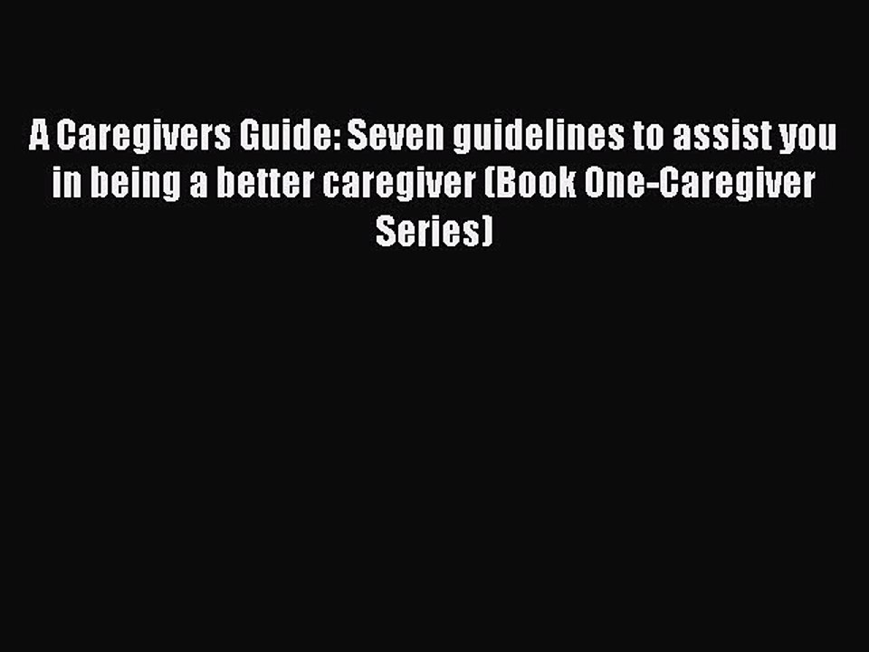 Read A Caregivers Guide: Seven guidelines to assist you in being a better caregiver (Book One-Caregiver