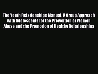 Read The Youth Relationships Manual: A Group Approach with Adolescents for the Prevention of