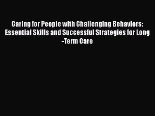 Read Caring for People with Challenging Behaviors: Essential Skills and Successful Strategies