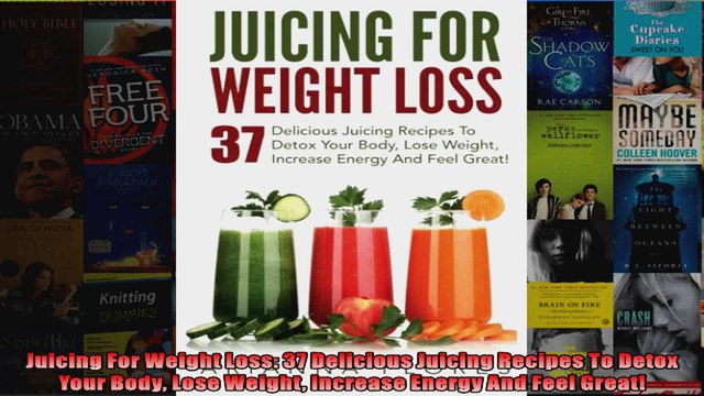 Read Juicing For Weight Loss 37 Delicious Juicing Recipes To Detox Your Body Lose Weight Full EBook Online Free