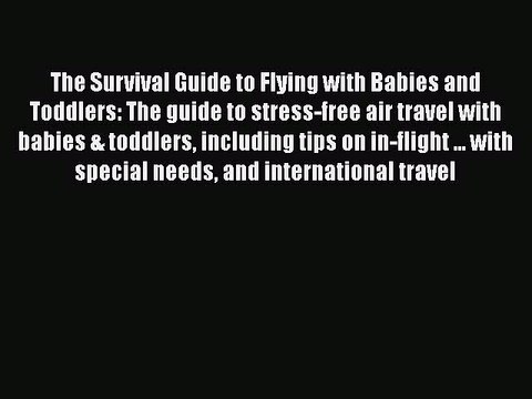 [PDF] The Survival Guide to Flying with Babies and Toddlers: The guide to stress-free air travel