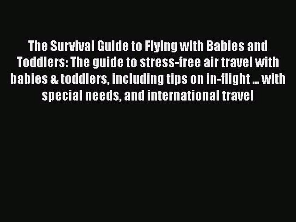 [PDF] The Survival Guide to Flying with Babies and Toddlers: The guide to stress-free air travel