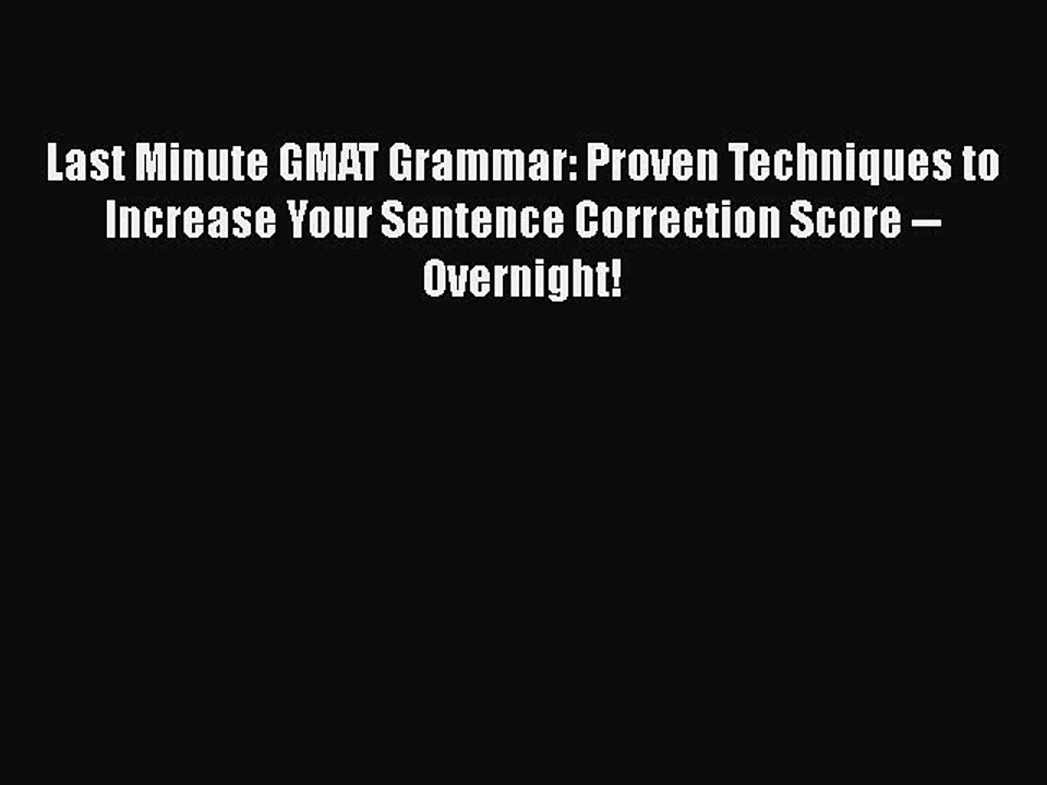 Download Last Minute GMAT Grammar: Proven Techniques to Increase Your Sentence Correction Score