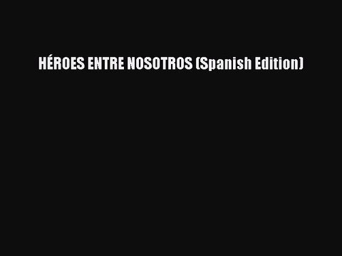 Read HÉROES ENTRE NOSOTROS (Spanish Edition) Ebook Free
