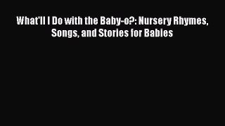 [PDF] What'll I Do with the Baby-o?: Nursery Rhymes Songs and Stories for Babies [Download]