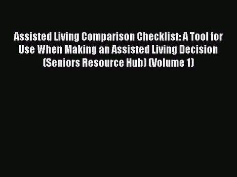 Read Assisted Living Comparison Checklist: A Tool for Use When Making an Assisted Living Decision