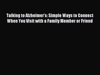 Read Talking to Alzheimer's: Simple Ways to Connect When You Visit with a Family Member or