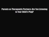 Read Parents as Therapeutic Partners: Are You Listening to Your Child's Play? Ebook Free