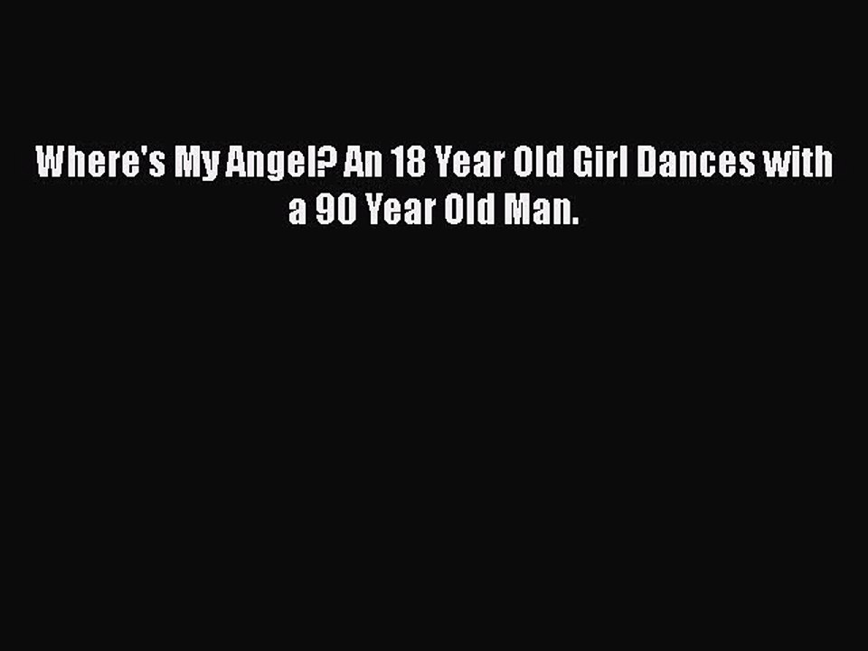 Download Where's My Angel? An 18 Year Old Girl Dances with a 90 Year Old Man. PDF Free