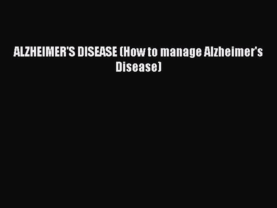 Read ALZHEIMER'S DISEASE (How to manage Alzheimer's Disease) Ebook Free