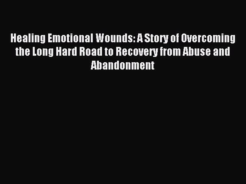 Read Healing Emotional Wounds: A Story of Overcoming the Long Hard Road to Recovery from Abuse