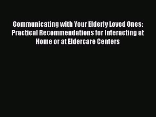 Read Communicating with Your Elderly Loved Ones: Practical Recommendations for Interacting