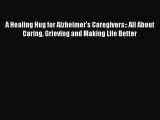 Read A Healing Hug for Alzheimer's Caregivers:: All About Caring Grieving and Making Life Better
