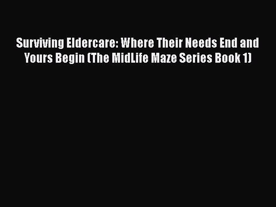Read Surviving Eldercare: Where Their Needs End and Yours Begin (The MidLife Maze Series Book