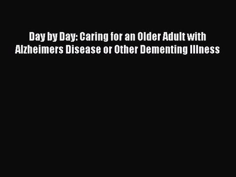 Read Day by Day: Caring for an Older Adult with Alzheimers Disease or Other Dementing Illness