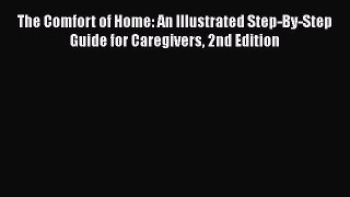 Read The Comfort of Home: An Illustrated Step-By-Step Guide for Caregivers 2nd Edition Ebook
