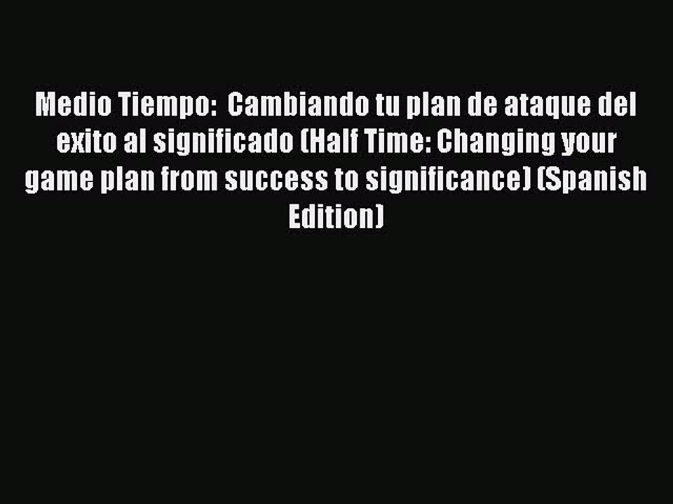 Read Medio Tiempo:  Cambiando tu plan de ataque del exito al significado (Half Time: Changing