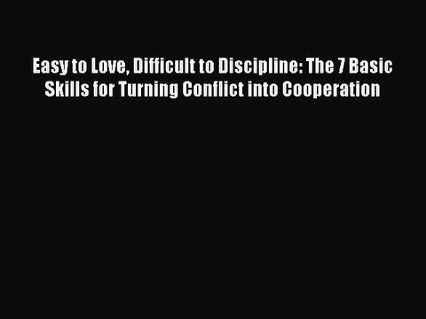 Download Easy to Love Difficult to Discipline: The 7 Basic Skills for Turning Conflict into