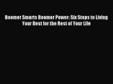 Read Boomer Smarts Boomer Power: Six Steps to Living Your Best for the Rest of Your Life Ebook