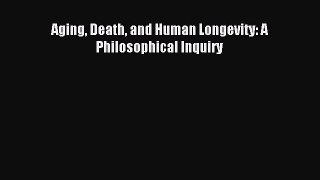 Read Aging Death and Human Longevity: A Philosophical Inquiry Ebook Online