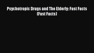 Read Psychotropic Drugs and The Elderly: Fast Facts (Fast Facts) Ebook Free