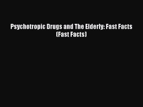 Read Psychotropic Drugs and The Elderly: Fast Facts (Fast Facts) Ebook Free