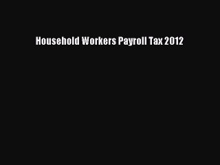 Read Household Workers Payroll Tax 2012 Ebook Free