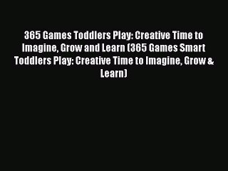 [PDF] 365 Games Toddlers Play: Creative Time to Imagine Grow and Learn (365 Games Smart Toddlers